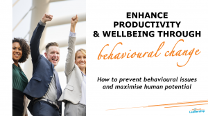 Workshop - Enhance Productivity & Wellbeing Through Behavioural Change - How to prevent behavioural issues and maximise human potential